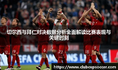 切尔西与拜仁对决数据分析全面解读比赛表现与关键时刻
